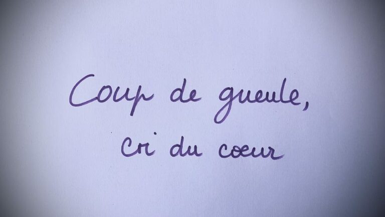 Coup de gueule et cri du cœur