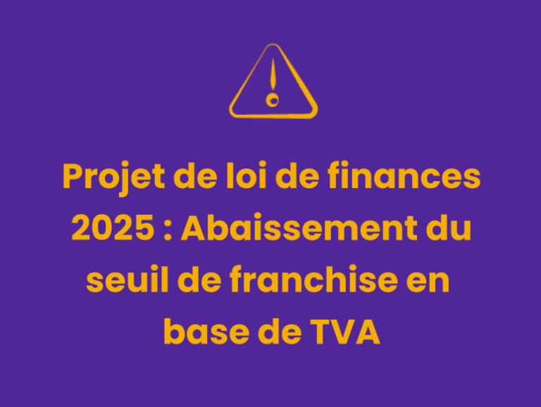 Projet de loi de finances 2025 : Abaissement du seuil de franchise en base de TVA
