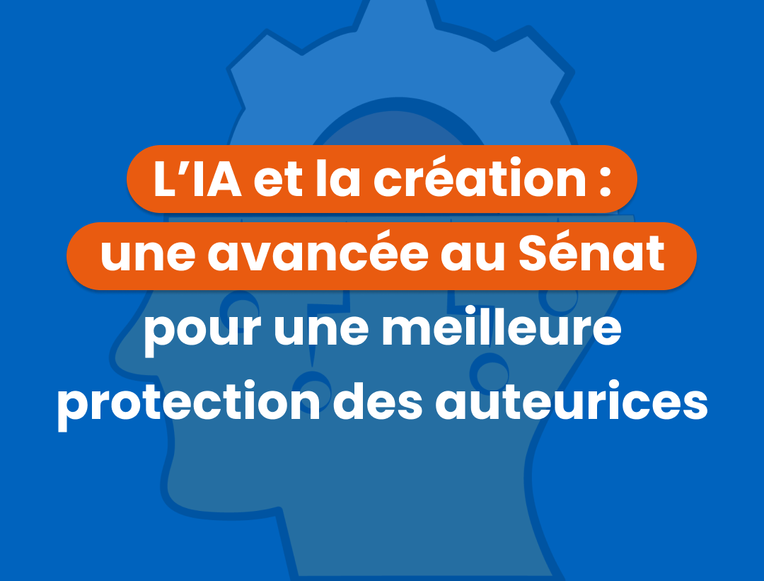 L’IA et la création : une avancée au Sénat pour une meilleure protection des auteurices